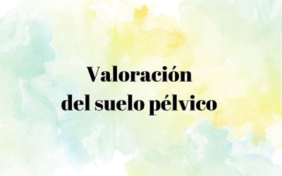 ¿Crees que necesitas una valoración de suelo pélvico?